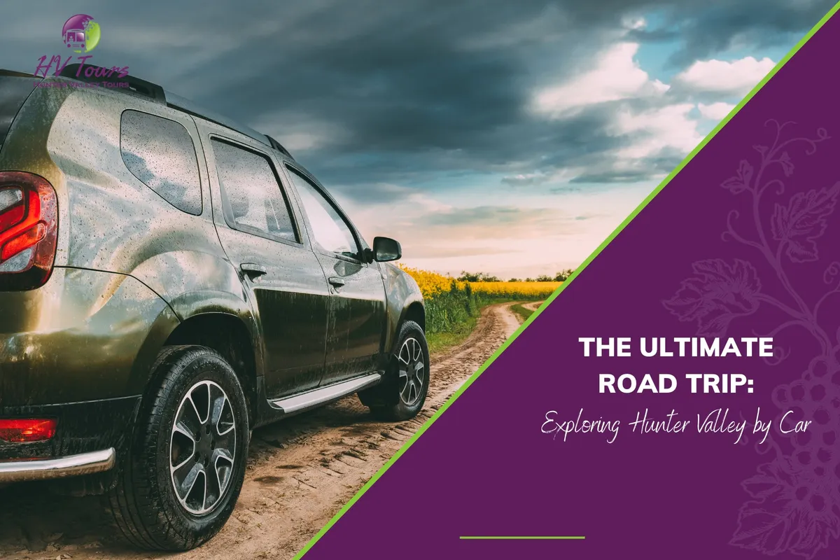 The Ultimate Road Trip: Exploring Hunter Valley by Car